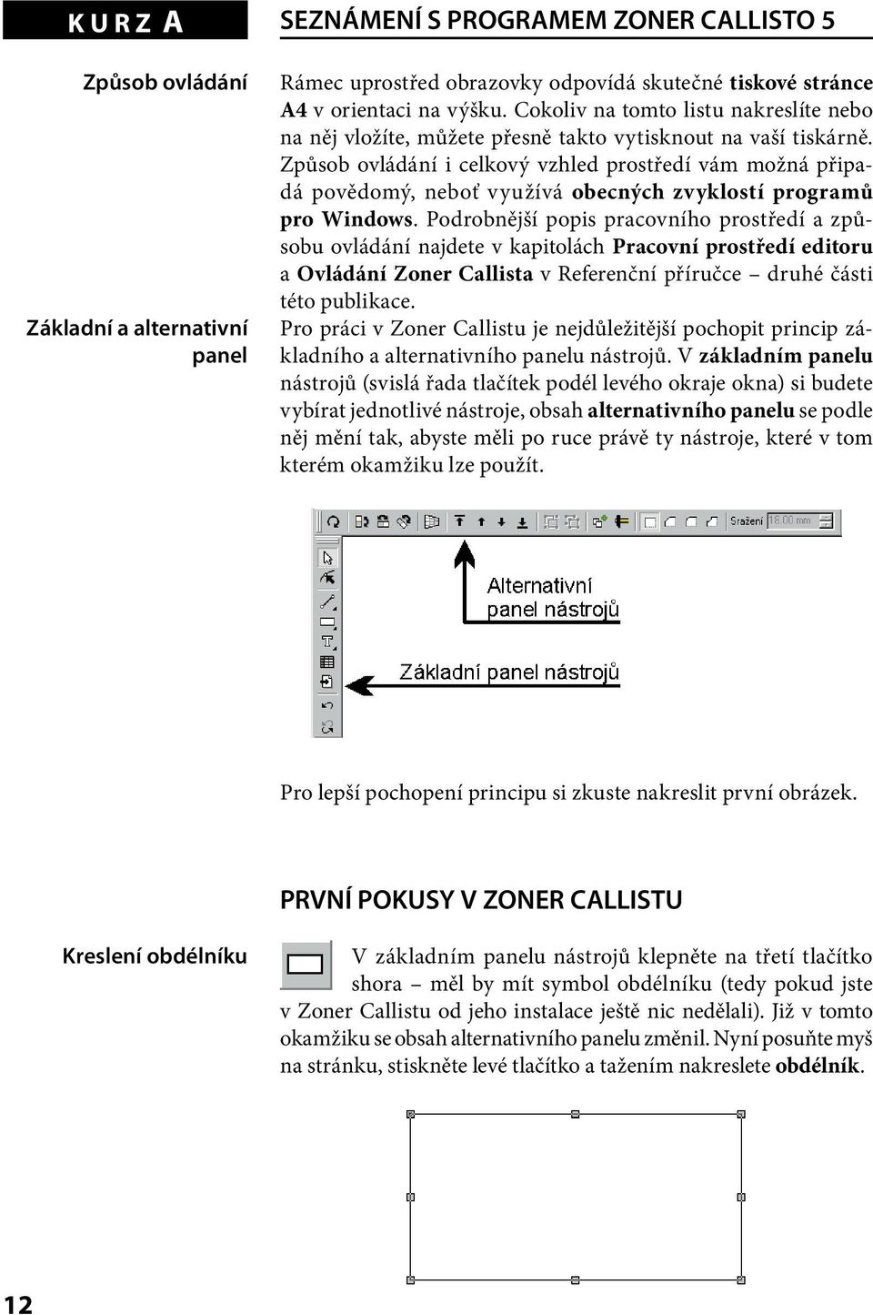 Způsob ovládání i celkový vzhled prostředí vám možná připadá povědomý, neboť využívá obecných zvyklostí programů pro Windows.