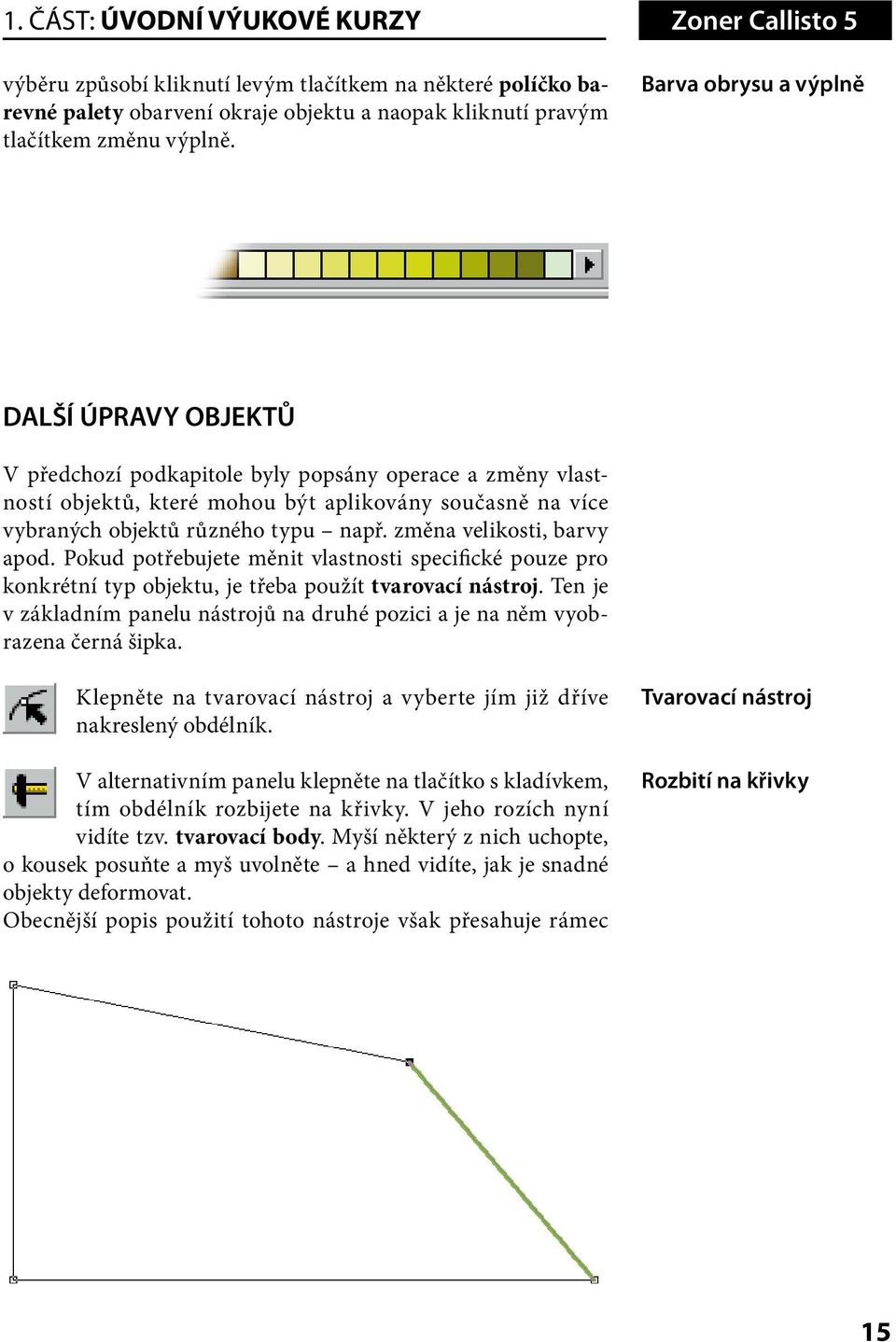 změna velikosti, barvy apod. Pokud potřebujete měnit vlastnosti specifické pouze pro konkrétní typ objektu, je třeba použít tvarovací nástroj.