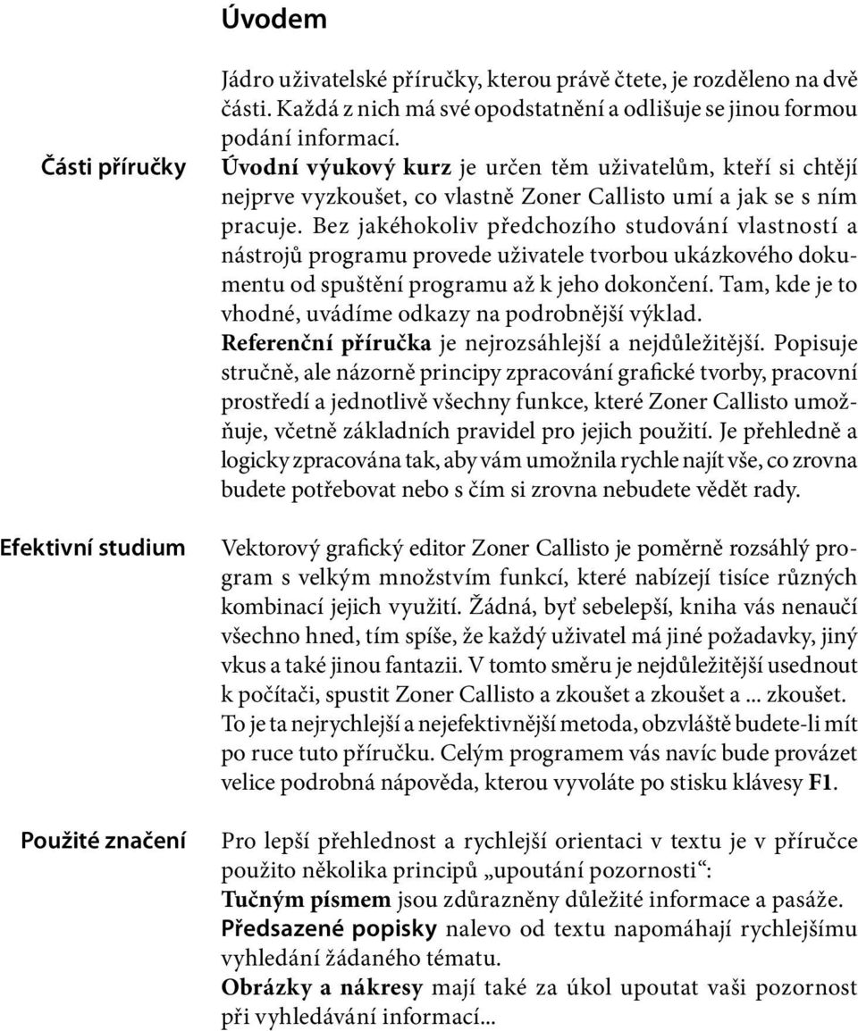 Úvodní výukový kurz je určen těm uživatelům, kteří si chtějí nejprve vyzkoušet, co vlastně Zoner Callisto umí a jak se s ním pracuje.