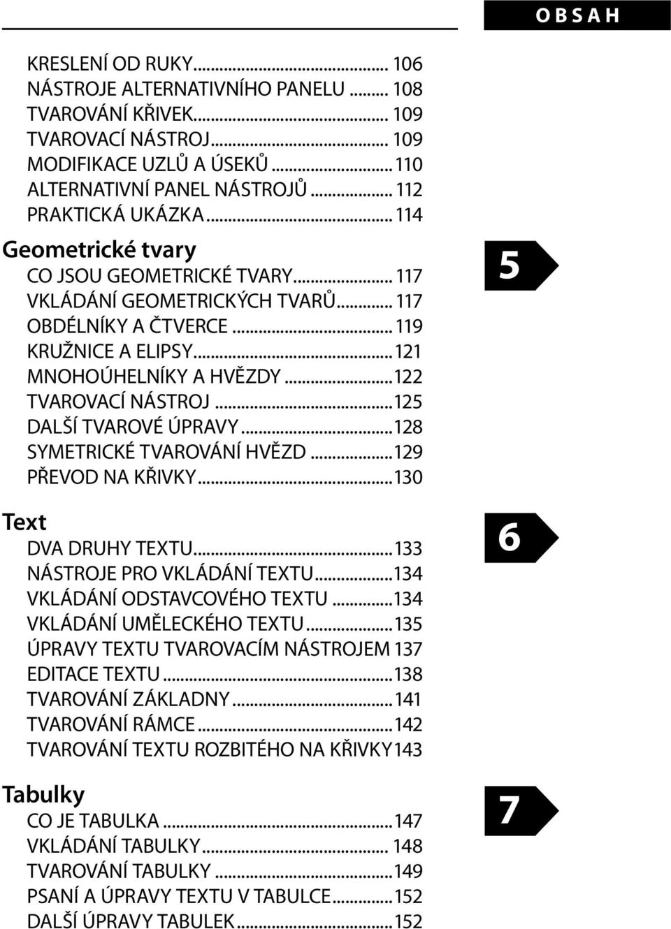 TVAROVACÍ NÁSTROJ...125. DALŠÍ TVAROVÉ ÚPRAVY...128. SYMETRICKÉ TVAROVÁNÍ HVĚZD...129. PŘEVOD NA KŘIVKY...130 Text. DVA DRUHY TEXTU...133. NÁSTROJE PRO VKLÁDÁNÍ TEXTU...134.