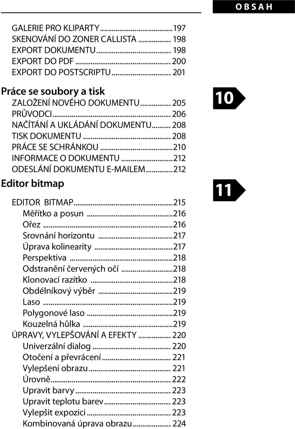 ..212 Editor bitmap. EDITOR BITMAP...215 Měřítko a posun...216 Ořez...216 Srovnání horizontu...217 Úprava kolinearity...217 Perspektiva...218 Odstranění červených očí...218 Klonovací razítko.