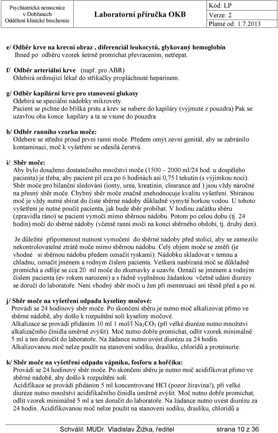 Pacient se píchne do bříška prstu a krev se nabere do kapiláry (vyjmuté z pouzdra) Pak se uzavřou oba konce kapiláry a ta se vsune do pouzdra h/ Odběr ranního vzorku moče: Odebere se střední proud