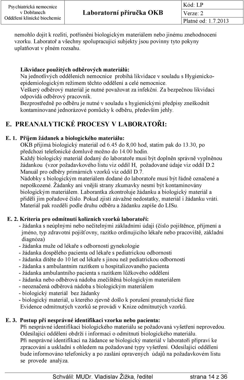 Veškerý odběrový materiál je nutné považovat za infekční. Za bezpečnou likvidaci odpovídá odběrový pracovník.