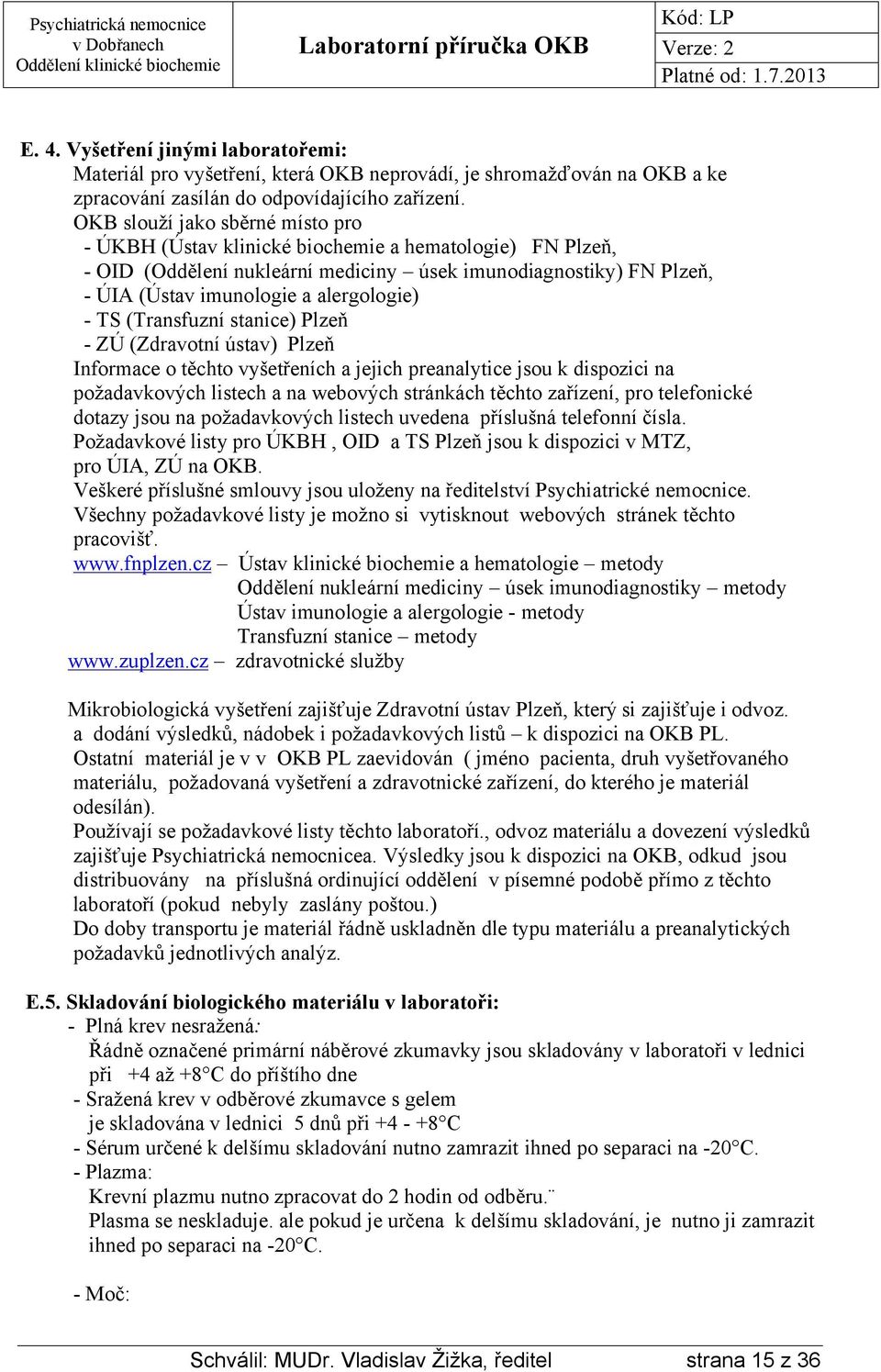 TS (Transfuzní stanice) Plzeň - ZÚ (Zdravotní ústav) Plzeň Informace o těchto vyšetřeních a jejich preanalytice jsou k dispozici na požadavkových listech a na webových stránkách těchto zařízení, pro