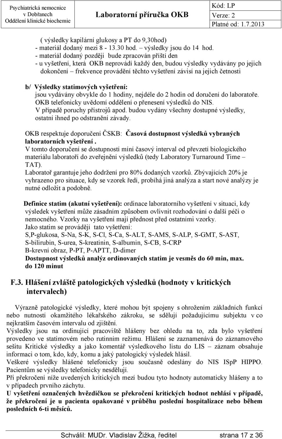 četnosti b/ Výsledky statimových vyšetření: jsou vydávány obvykle do 1 hodiny, nejdéle do 2 hodin od doručení do laboratoře. OKB telefonicky uvědomí oddělení o přenesení výsledků do NIS.