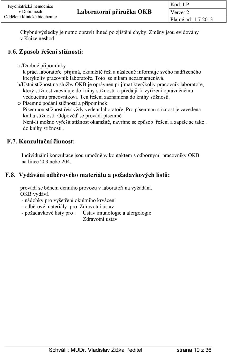 b/ústní stížnost na služby OKB je oprávněn přijímat kterýkoliv pracovník laboratoře, který stížnost zaeviduje do knihy stížností a předá ji k vyřízení oprávněnému vedoucímu pracovníkovi.