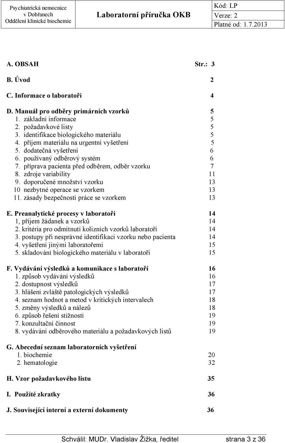 doporučené množství vzorku 13 10 nezbytné operace se vzorkem 13 11. zásady bezpečnosti práce se vzorkem 13 E. Preanalytické procesy v laboratoři 14 1, příjem žádanek a vzorků 14 2.