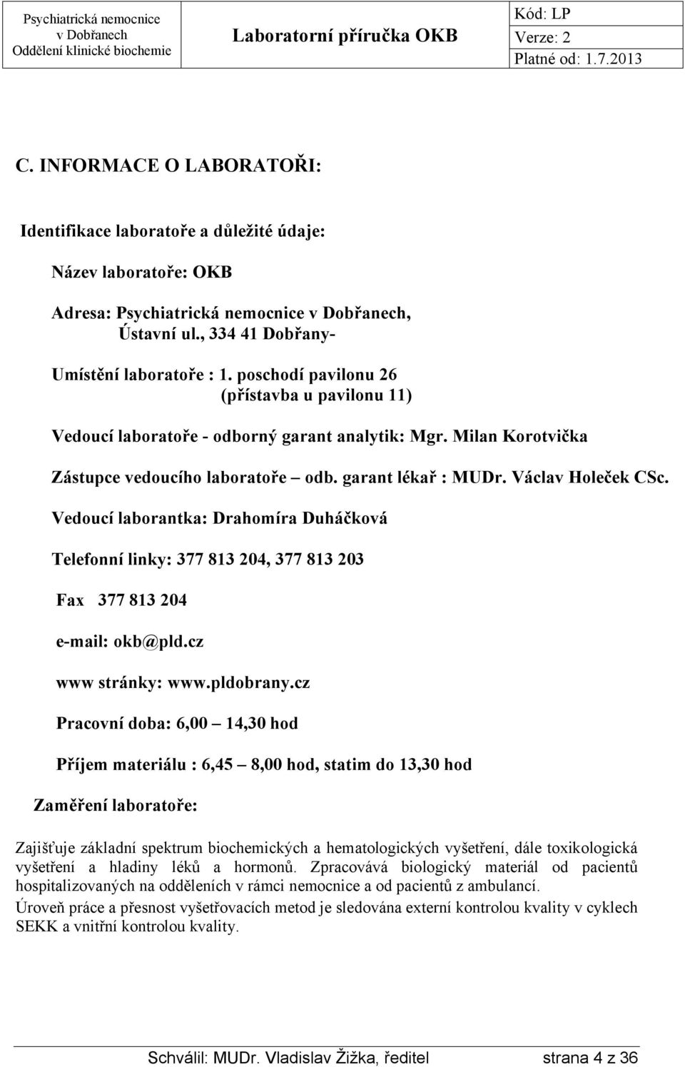 Vedoucí laborantka: Drahomíra Duháčková Telefonní linky: 377 813 204, 377 813 203 Fax 377 813 204 e-mail: okb@pld.cz www stránky: www.pldobrany.