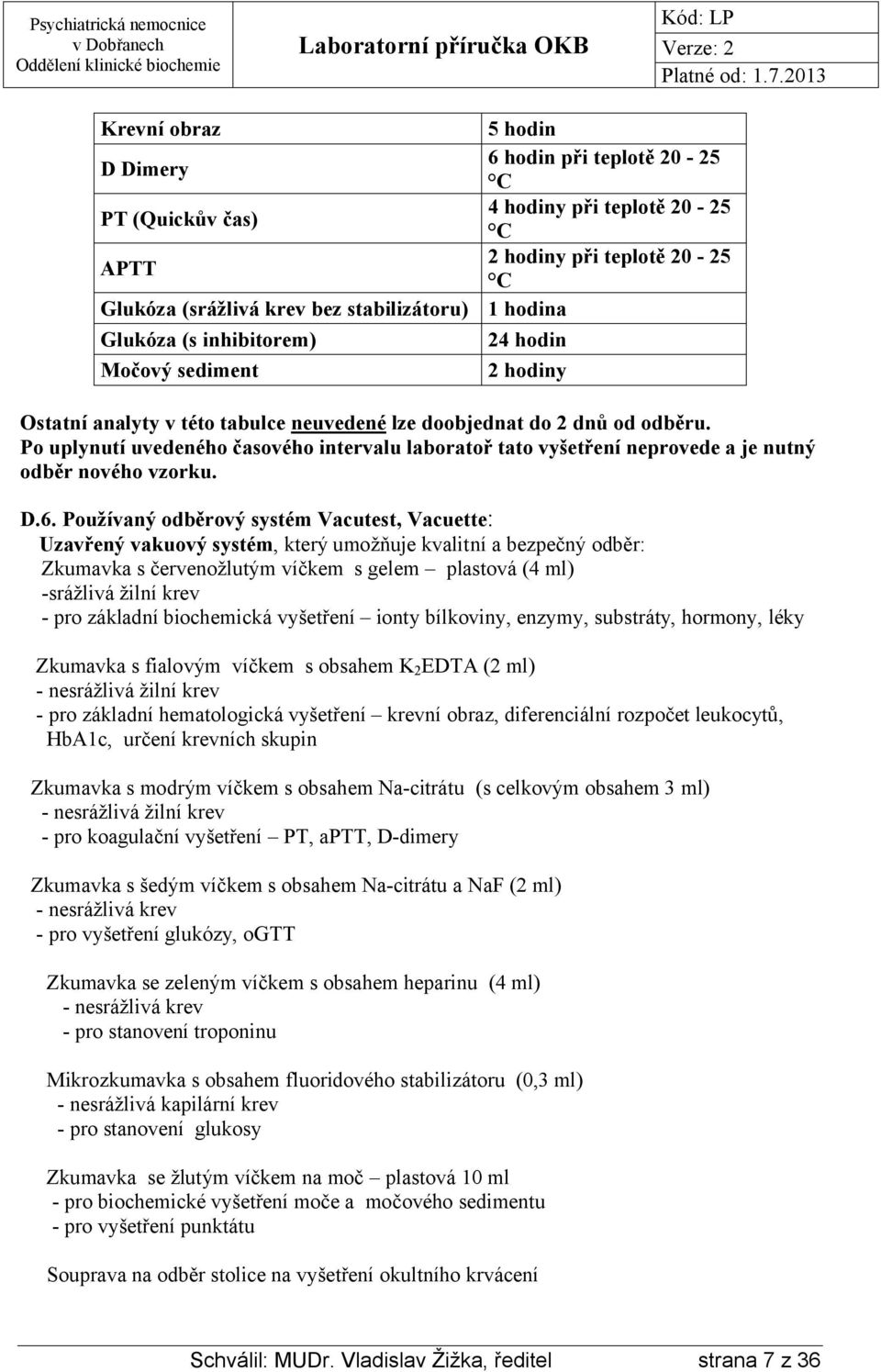 Po uplynutí uvedeného časového intervalu laboratoř tato vyšetření neprovede a je nutný odběr nového vzorku. D.6.