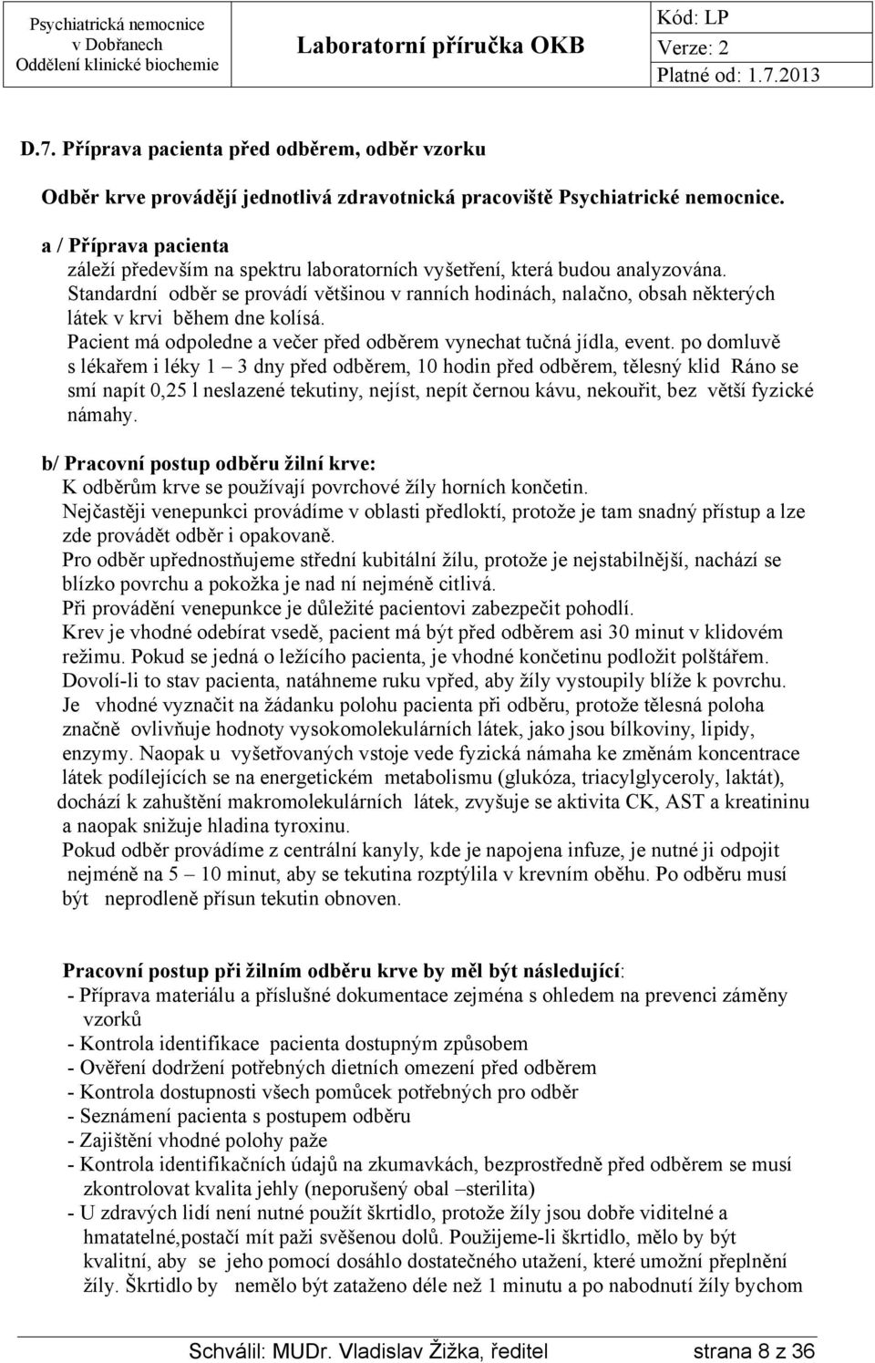 Standardní odběr se provádí většinou v ranních hodinách, nalačno, obsah některých látek v krvi během dne kolísá. Pacient má odpoledne a večer před odběrem vynechat tučná jídla, event.