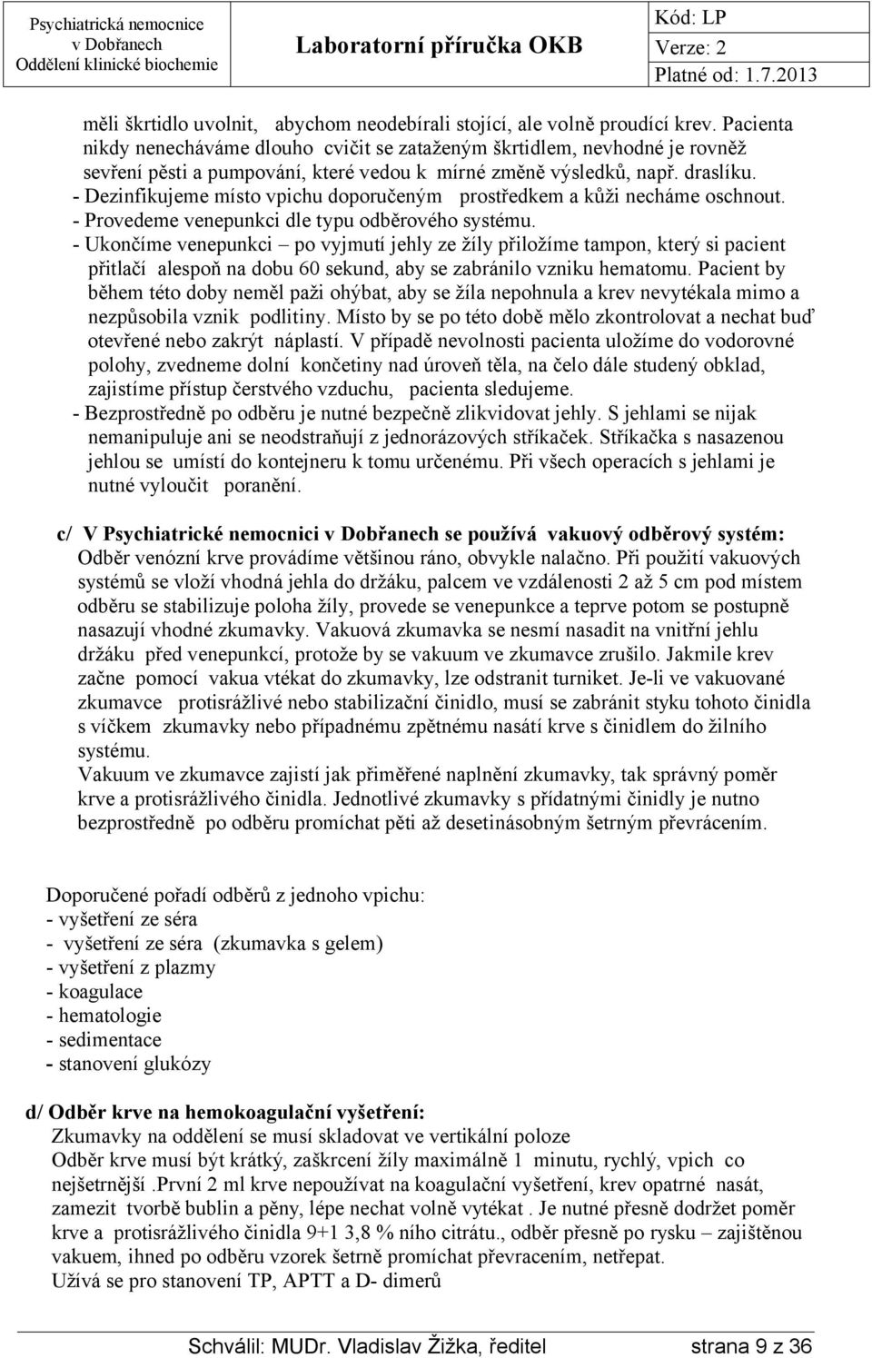 - Dezinfikujeme místo vpichu doporučeným prostředkem a kůži necháme oschnout. - Provedeme venepunkci dle typu odběrového systému.