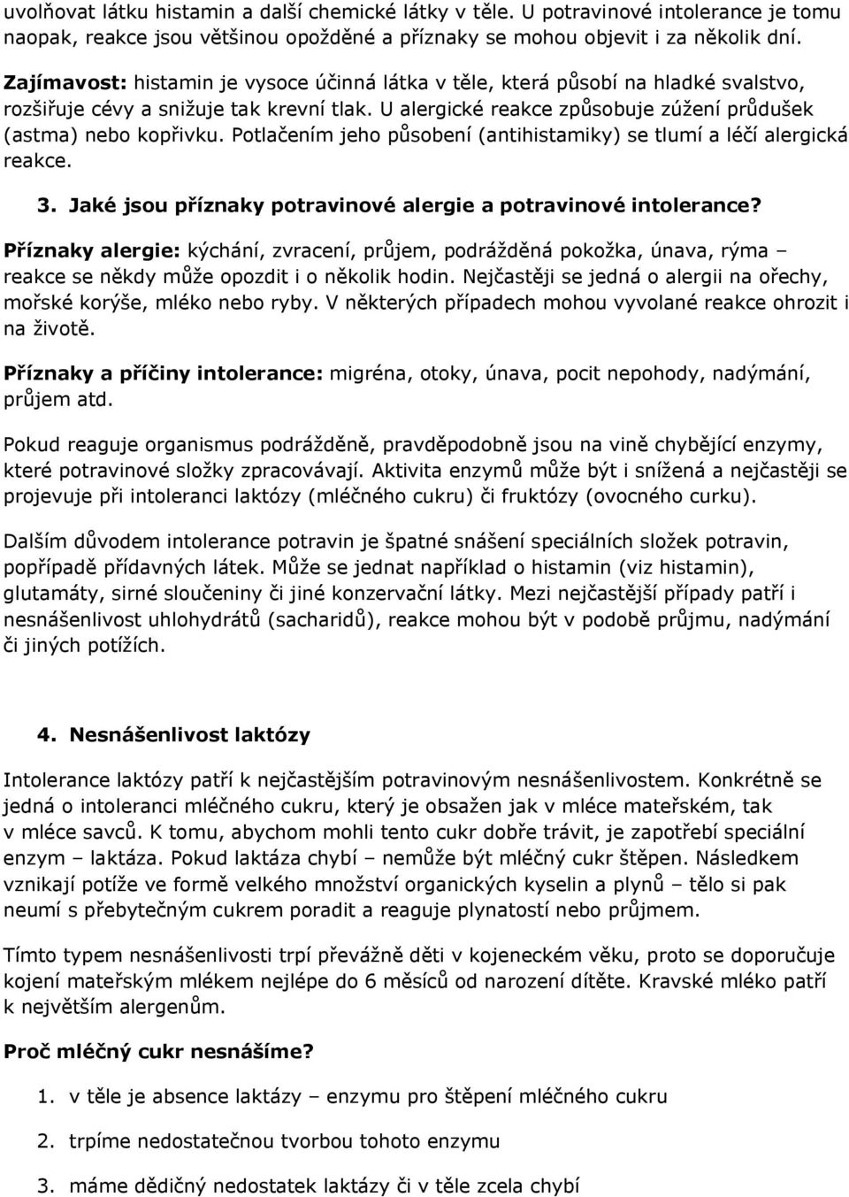 Potlačením jeho působení (antihistamiky) se tlumí a léčí alergická reakce. 3. Jaké jsou příznaky potravinové alergie a potravinové intolerance?