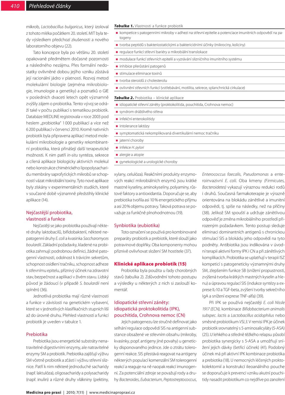 Rozvoj metod molekulární biologie (zejména mikrobiologie, imunologie a genetiky) a poznatků o GIE v posledních dvaceti letech opět významně zvýšily zájem o probiotika.