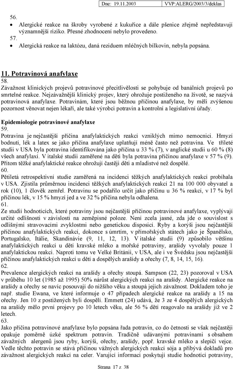 Závažnost klinických projevů potravinové přecitlivělosti se pohybuje od banálních projevů po smrtelné reakce.