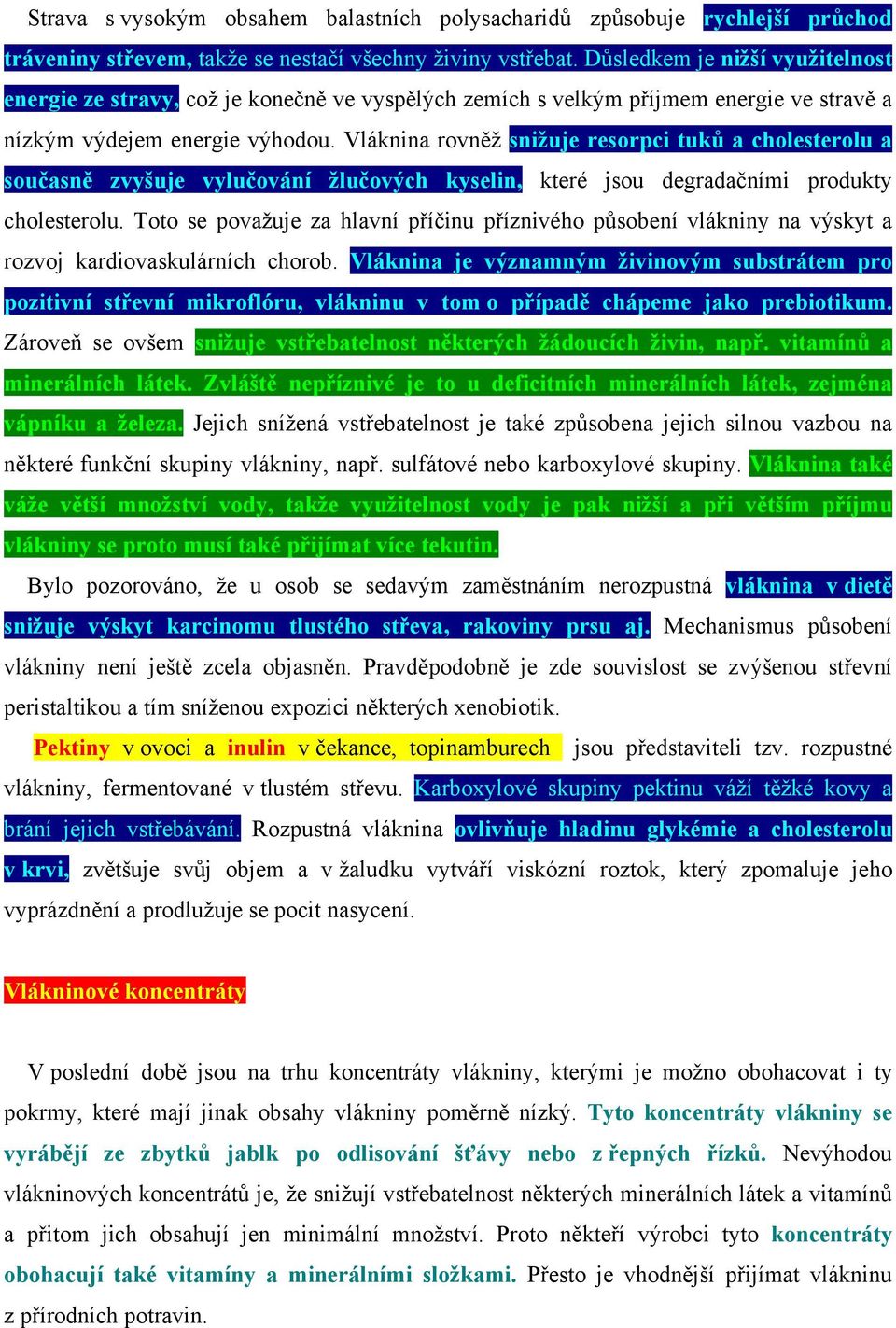 Vláknina rovněž snižuje resorpci tuků a cholesterolu a současně zvyšuje vylučování žlučových kyselin, které jsou degradačními produkty cholesterolu.