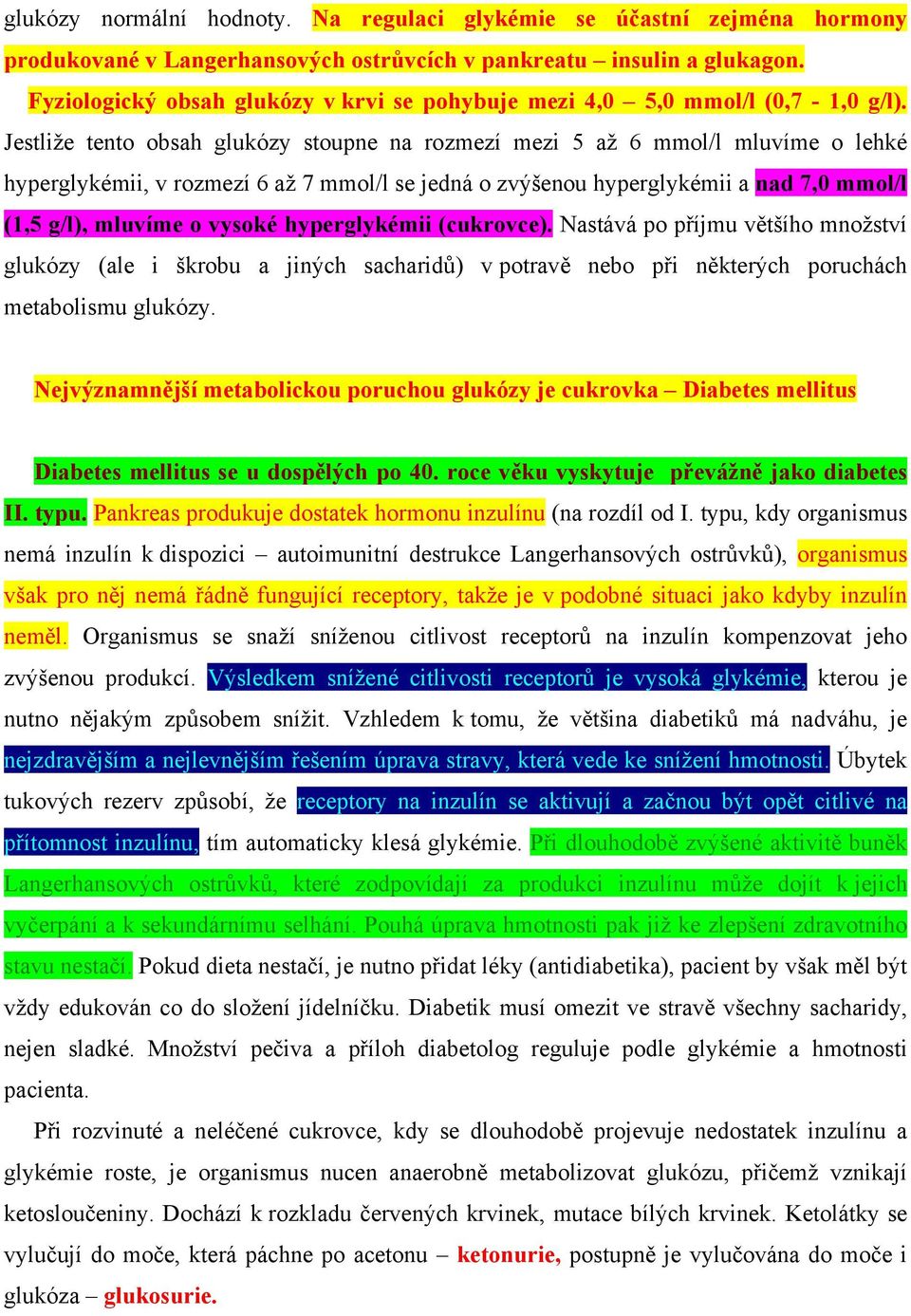 Jestliže tento obsah glukózy stoupne na rozmezí mezi 5 až 6 mmol/l mluvíme o lehké hyperglykémii, v rozmezí 6 až 7 mmol/l se jedná o zvýšenou hyperglykémii a nad 7,0 mmol/l (1,5 g/l), mluvíme o