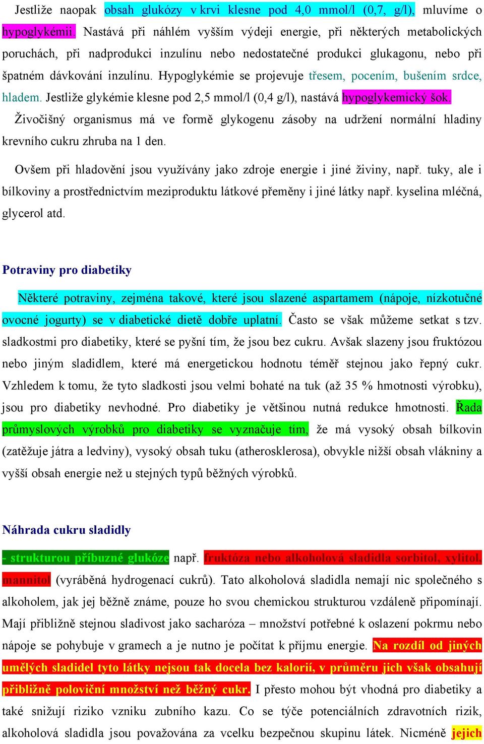 Hypoglykémie se projevuje třesem, pocením, bušením srdce, hladem. Jestliže glykémie klesne pod 2,5 mmol/l (0,4 g/l), nastává hypoglykemický šok.