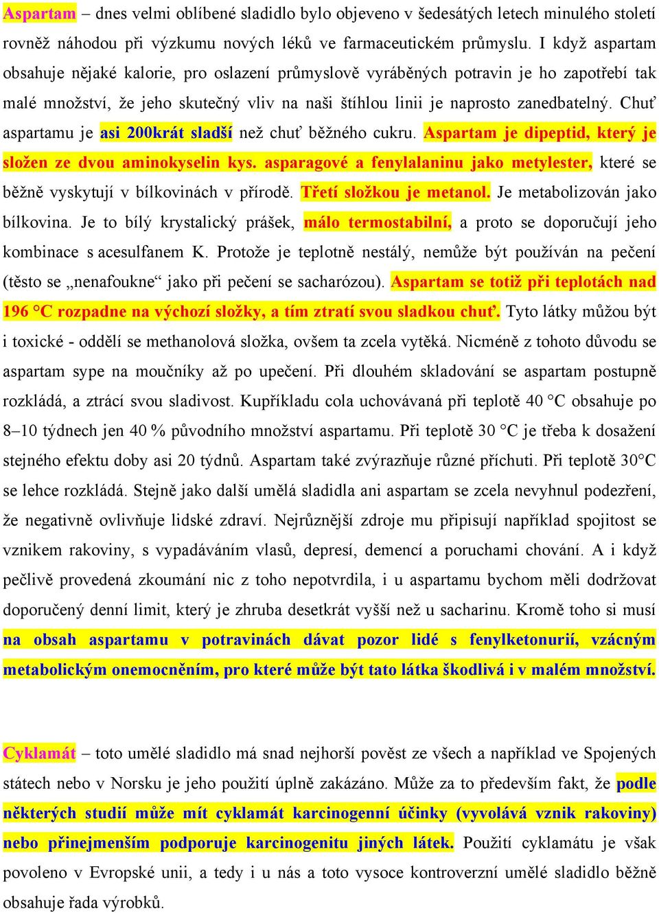 Chuť aspartamu je asi 200krát sladší než chuť běžného cukru. Aspartam je dipeptid, který je složen ze dvou aminokyselin kys.