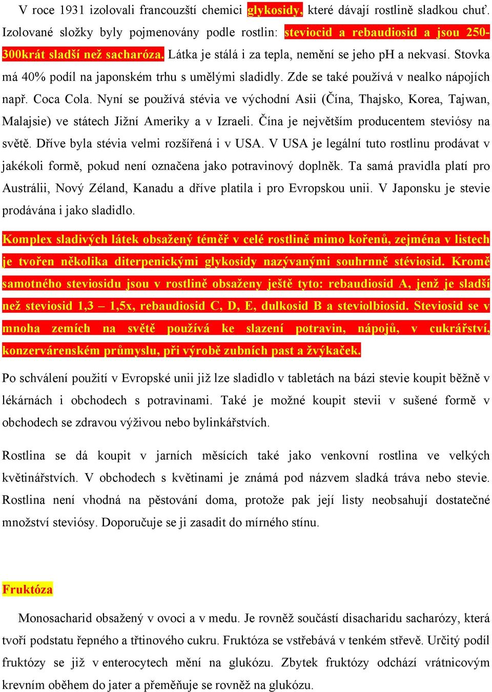 Stovka má 40% podíl na japonském trhu s umělými sladidly. Zde se také používá v nealko nápojích např. Coca Cola.