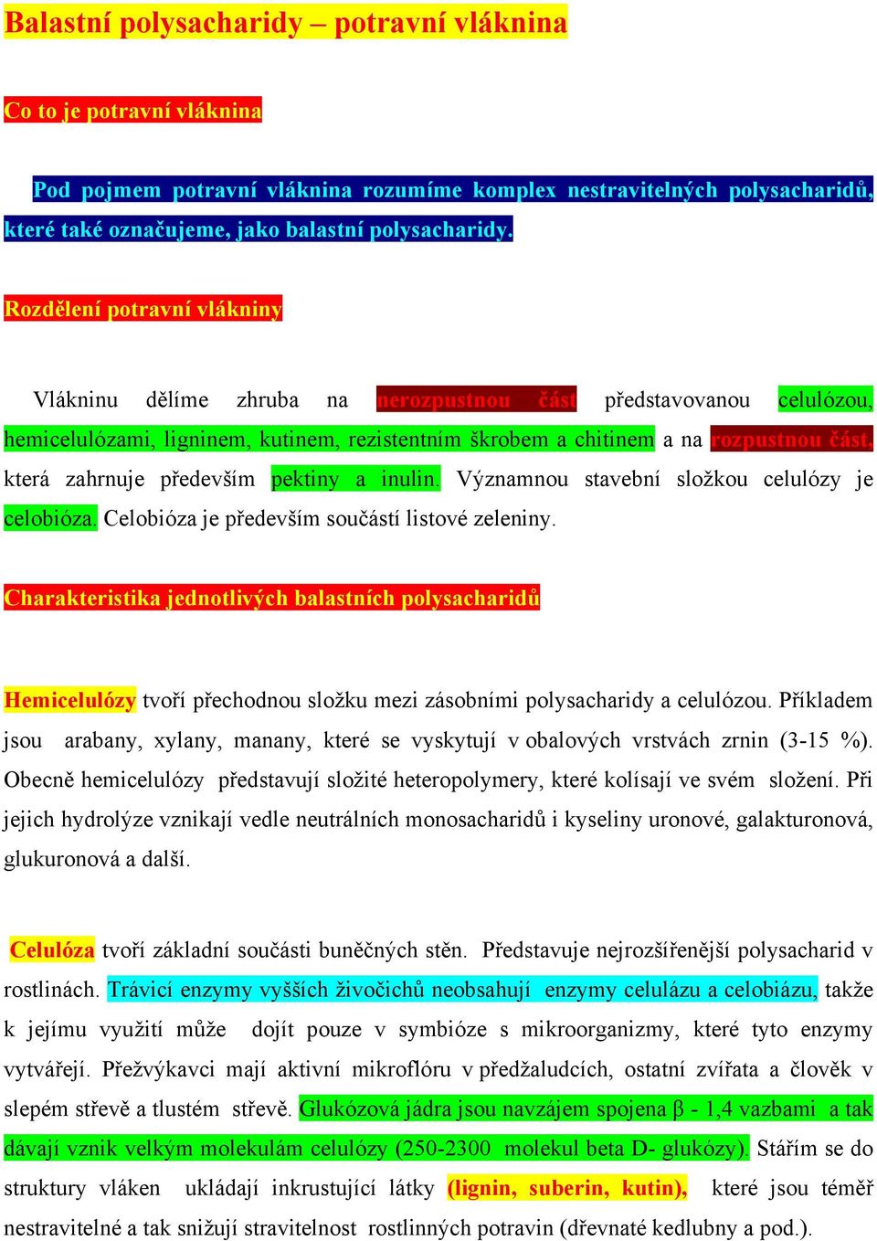 zahrnuje především pektiny a inulin. Významnou stavební složkou celulózy je celobióza. Celobióza je především součástí listové zeleniny.