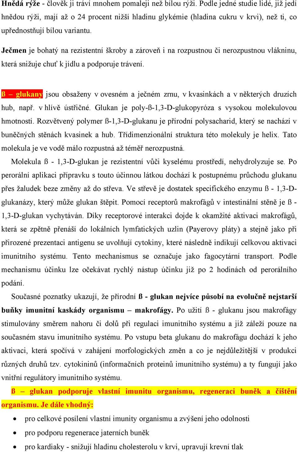 Ječmen je bohatý na rezistentní škroby a zároveň i na rozpustnou či nerozpustnou vlákninu, která snižuje chuť k jídlu a podporuje trávení.