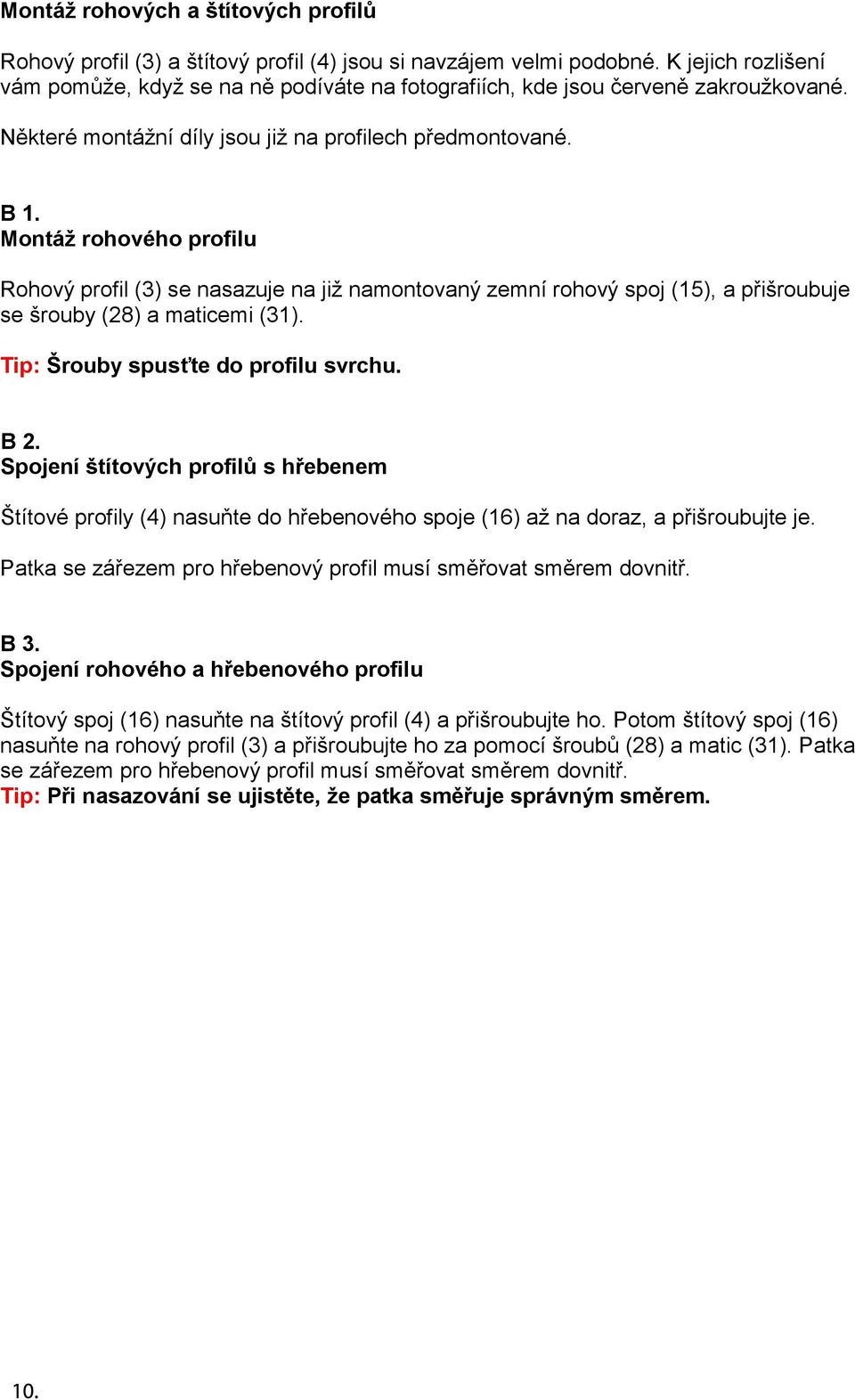 Montáž rohového profilu Rohový profil (3) se nasazuje na již namontovaný zemní rohový spoj (15), a přišroubuje se šrouby (28) a maticemi (31). Tip: Šrouby spusťte do profilu svrchu. B 2.