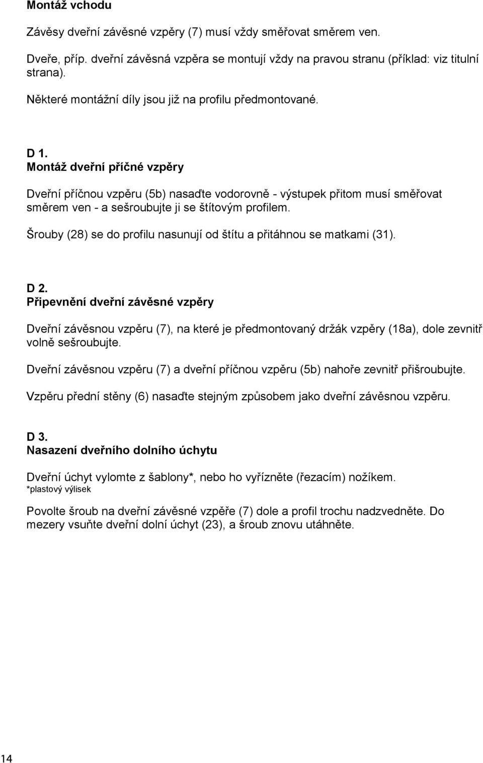 Montáž dveřní příčné vzpěry Dveřní příčnou vzpěru (5b) nasaďte vodorovně - výstupek přitom musí směřovat směrem ven - a sešroubujte ji se štítovým profilem.