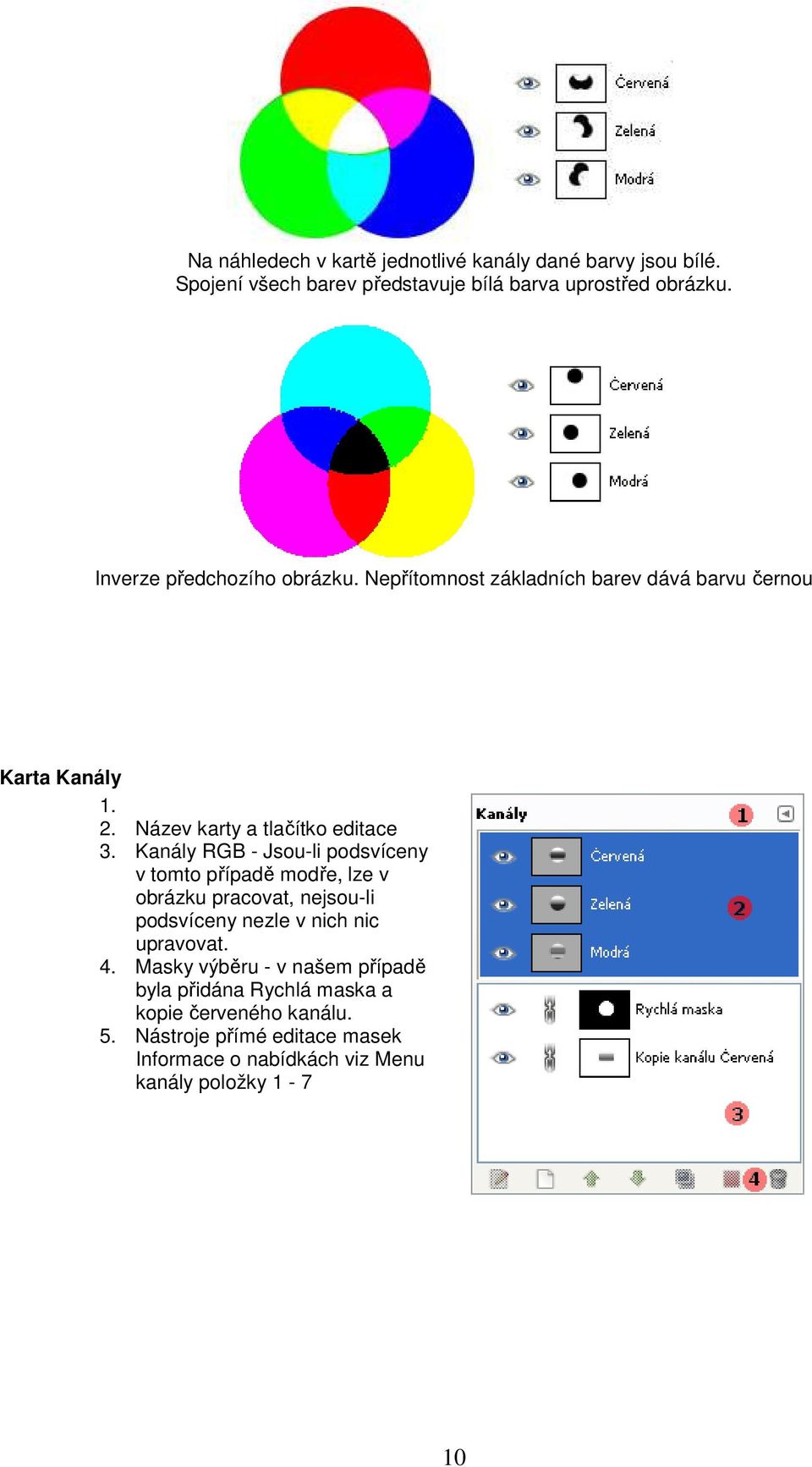 Kanály RGB - Jsou-li podsvíceny v tomto případě modře, lze v obrázku pracovat, nejsou-li podsvíceny nezle v nich nic upravovat. 4.