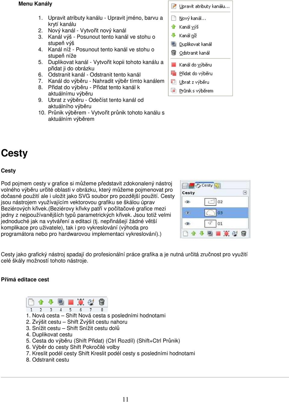 Kanál do výběru - Nahradit výběr tímto kanálem 8. Přidat do výběru - Přidat tento kanál k aktuálnímu výběru 9. Ubrat z výběru - Odečíst tento kanál od aktuálního výběru 10.