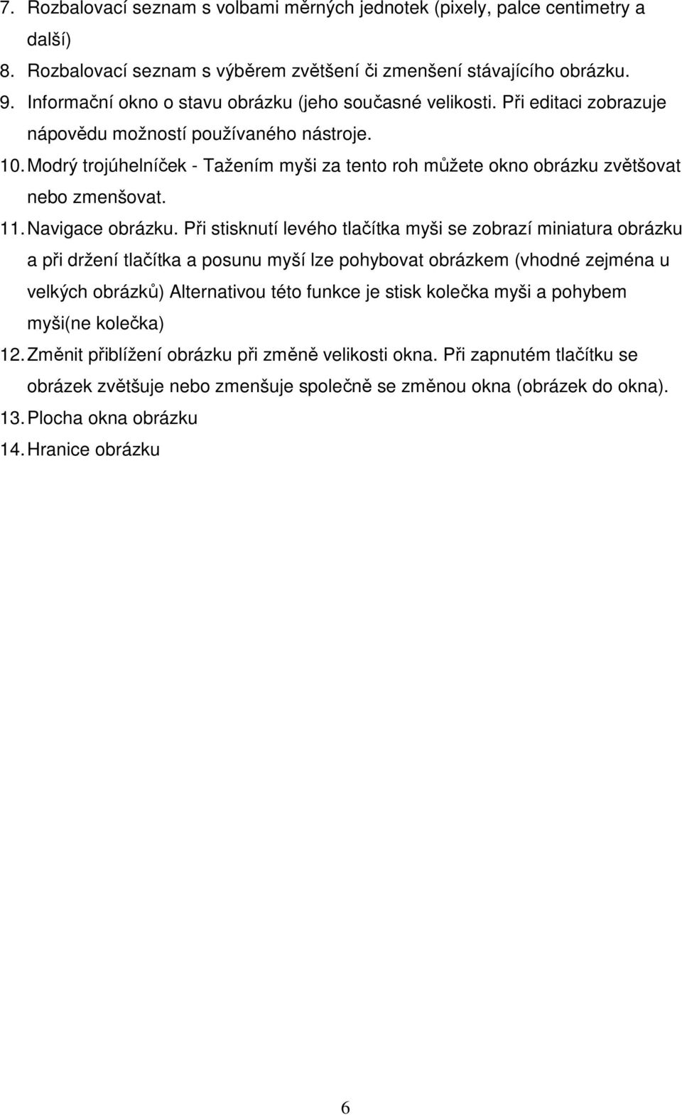 Modrý trojúhelníček - Tažením myši za tento roh můžete okno obrázku zvětšovat nebo zmenšovat. 11. Navigace obrázku.