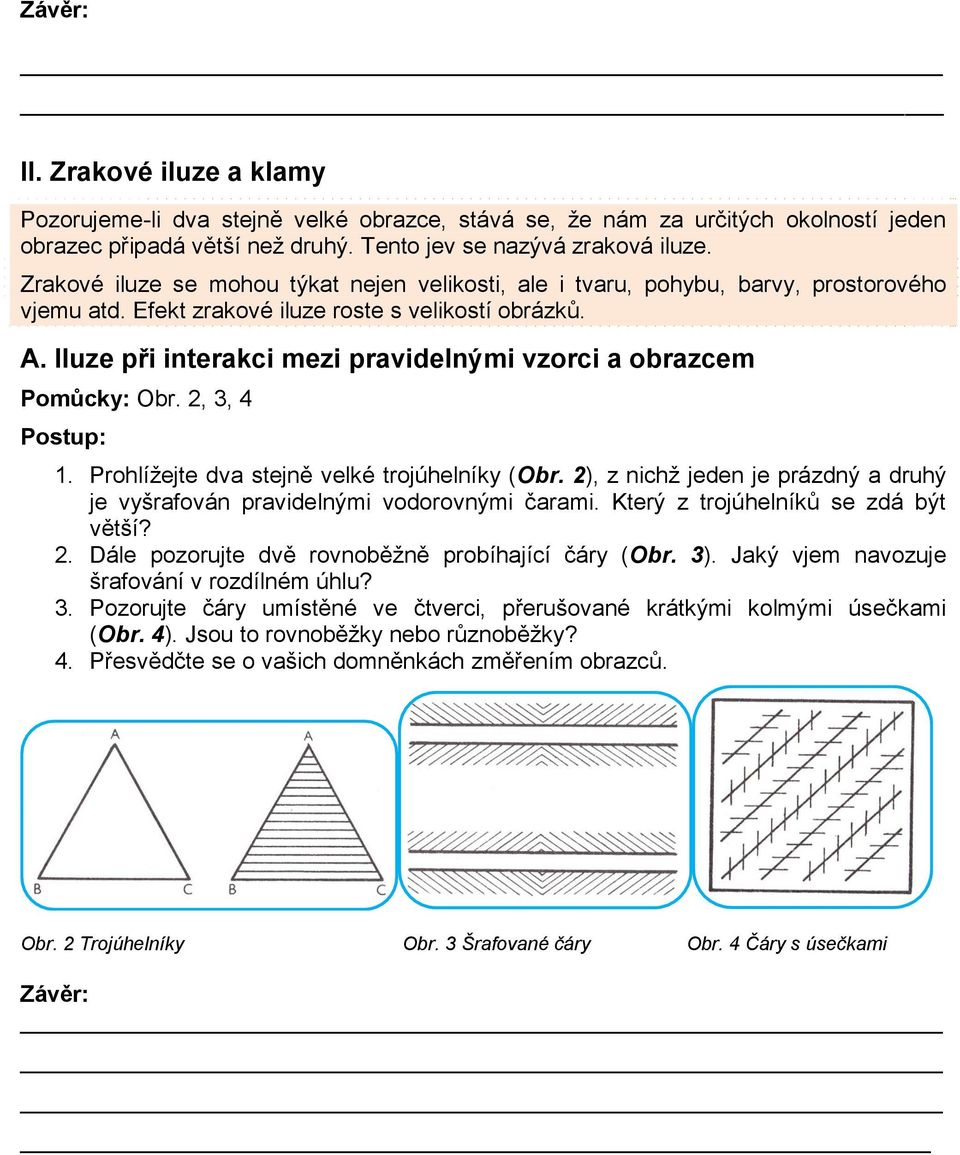 Iluze při interakci mezi pravidelnými vzorci a obrazcem Pomůcky: Obr. 2, 3, 4 Postup: 1. Prohlížejte dva stejně velké trojúhelníky (Obr.