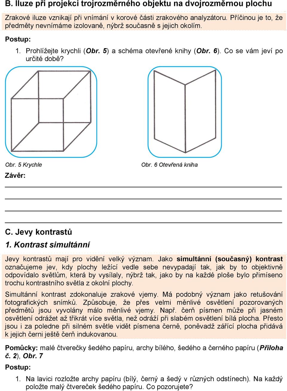 5 Krychle Obr. 6 Otevřená kniha Závěr: C. Jevy kontrastů 1. Kontrast simultánní Jevy kontrastů mají pro vidění velký význam.