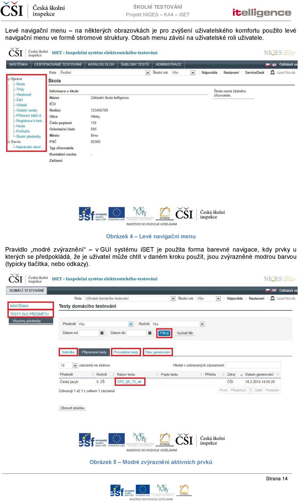 Obrázek 4 Levé navigační menu Pravidlo modré zvýraznění v GUI systému iset je použita forma barevné navigace, kdy prvky u