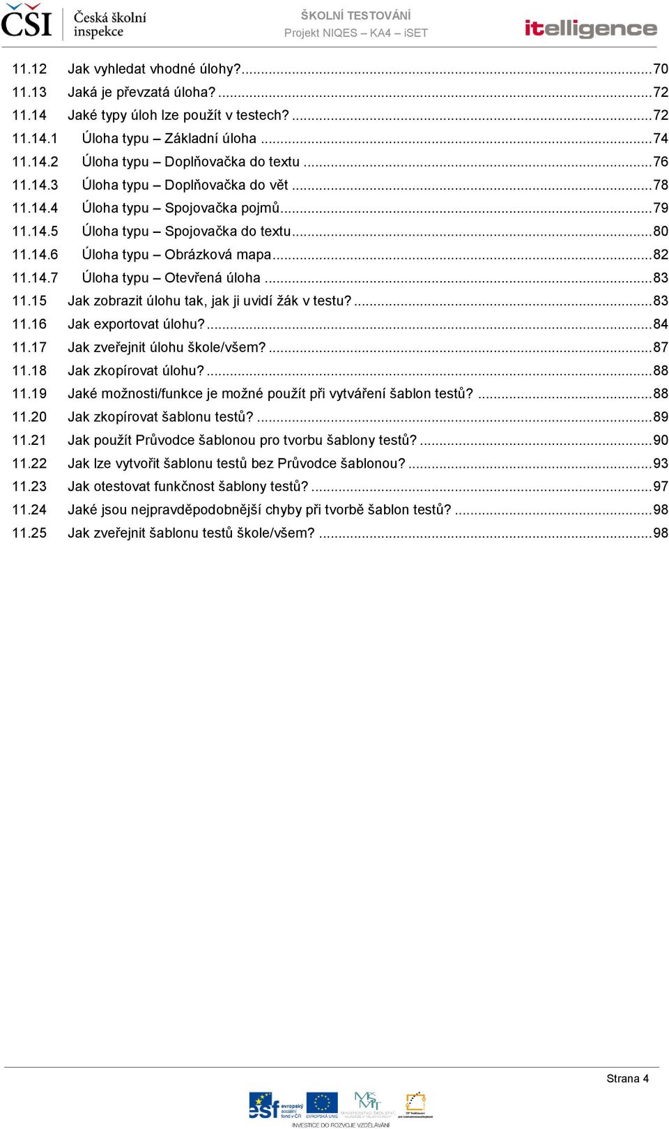 .. 83 11.15 Jak zobrazit úlohu tak, jak ji uvidí žák v testu?... 83 11.16 Jak exportovat úlohu?... 84 11.17 Jak zveřejnit úlohu škole/všem?... 87 11.18 Jak zkopírovat úlohu?... 88 11.