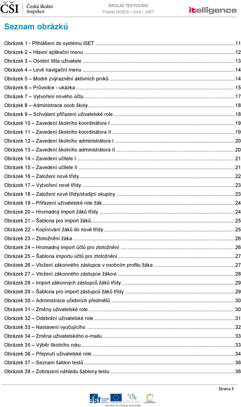 .. 18 Obrázek 9 Schválení přiřazení uživatelské role... 18 Obrázek 10 Zavedení školního koordinátora I... 19 Obrázek 11 Zavedení školního koordinátora II.