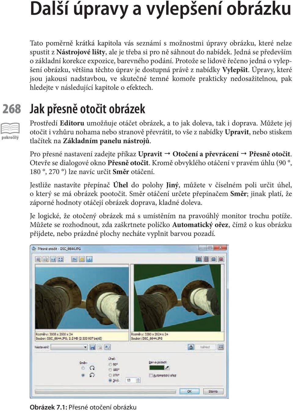 Úpravy, které jsou jakousi nadstavbou, ve skutečné temné komoře prakticky nedosažitelnou, pak hledejte v následující kapitole o efektech.