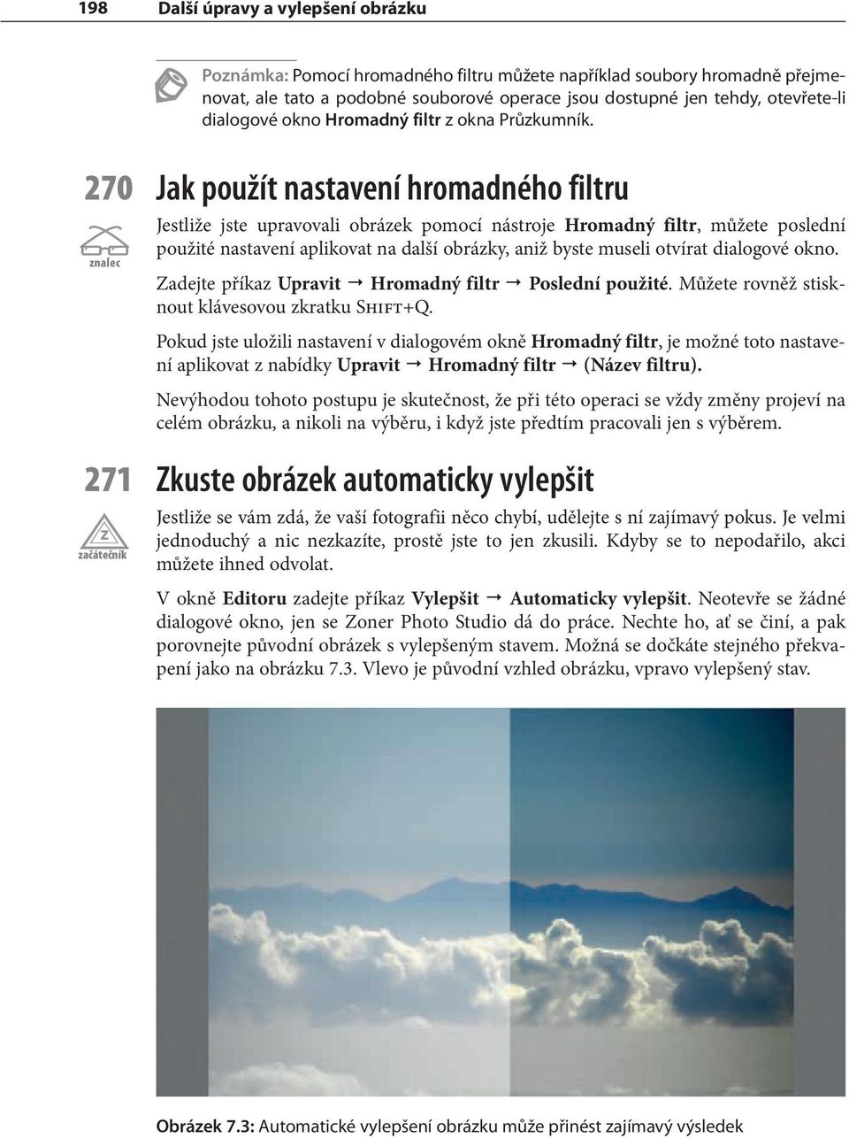 270 Jak použít nastavení hromadného filtru Jestliže jste upravovali obrázek pomocí nástroje Hromadný filtr, můžete poslední znalec použité nastavení aplikovat na další obrázky, aniž byste museli