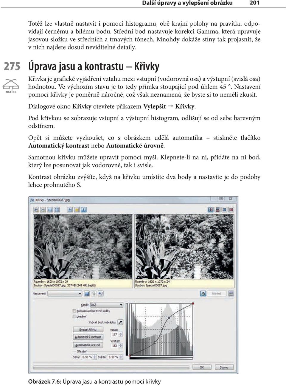 275 Úprava jasu a kontrastu Křivky Křivka je grafické vyjádření vztahu mezi vstupní (vodorovná osa) a výstupní (svislá osa) znalec hodnotou.