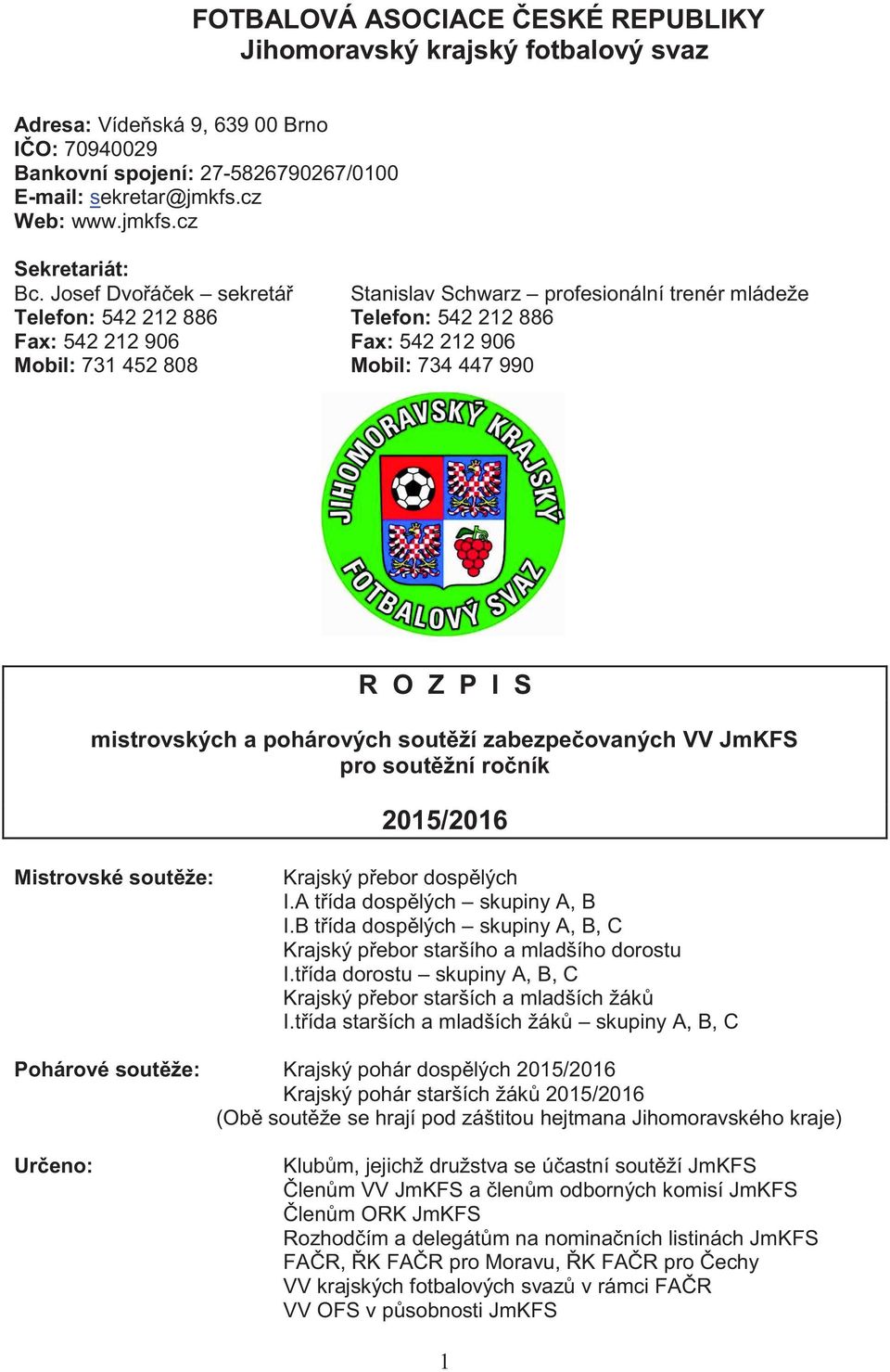 mistrovských a pohárových soutěží zabezpečovaných VV JmKFS pro soutěžní ročník 2015/2016 Mistrovské soutěže: Krajský přebor dospělých I.A třída dospělých skupiny A, B I.