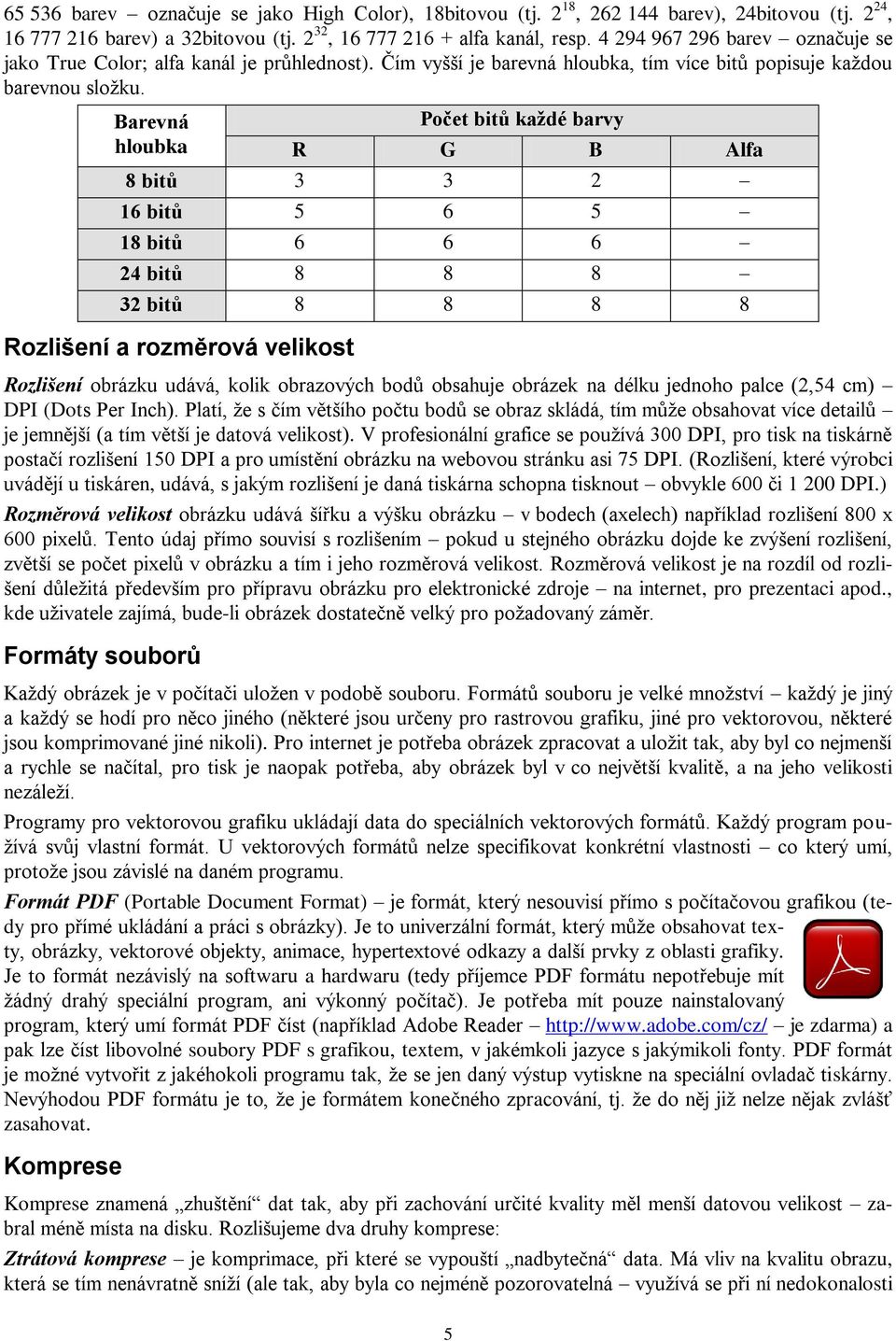 Barevná hloubka Počet bitů každé barvy R G B Alfa 8 bitů 3 3 2 16 bitů 5 6 5 18 bitů 6 6 6 24 bitů 8 8 8 32 bitů 8 8 8 8 Rozlišení a rozměrová velikost Rozlišení obrázku udává, kolik obrazových bodů