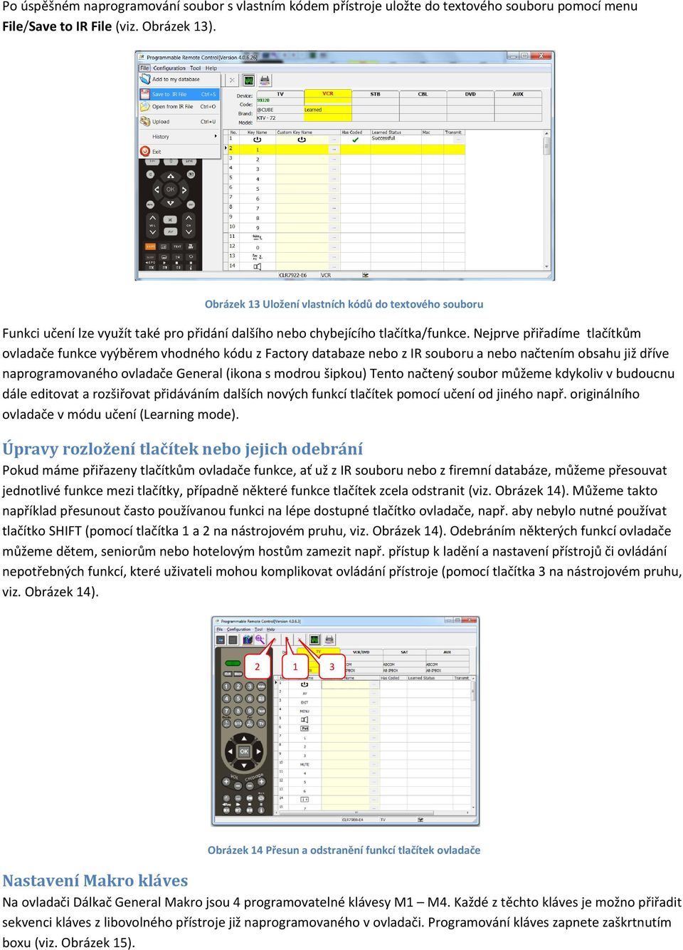 Nejprve přiřadíme tlačítkům ovladače funkce vyýběrem vhodného kódu z Factory databaze nebo z IR souboru a nebo načtením obsahu již dříve naprogramovaného ovladače General (ikona s modrou šipkou)