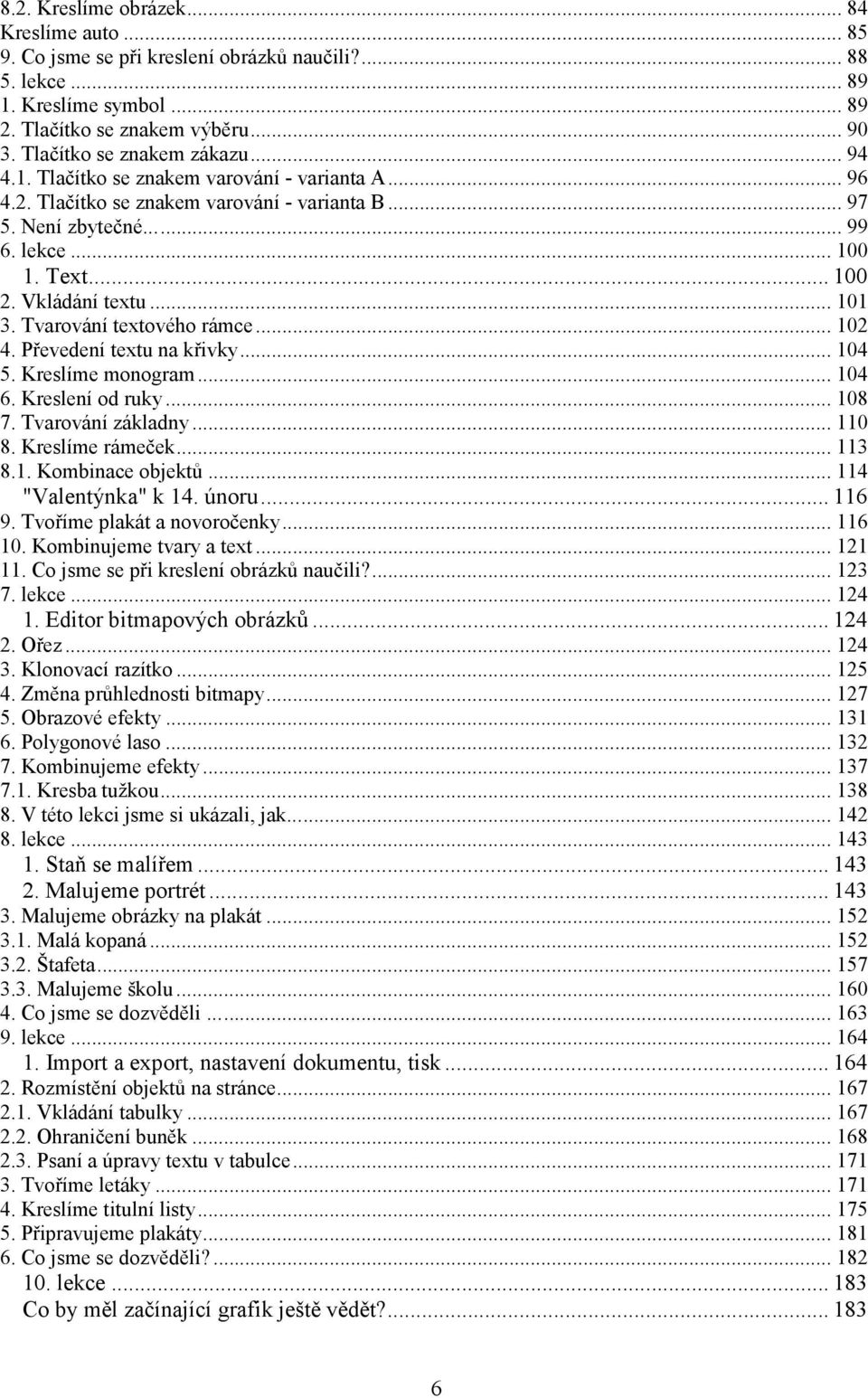 Vkládání textu... 101 3. Tvarování textového rámce... 102 4. Převedení textu na křivky... 104 5. Kreslíme monogram... 104 6. Kreslení od ruky... 108 7. Tvarování základny... 110 8. Kreslíme rámeček.