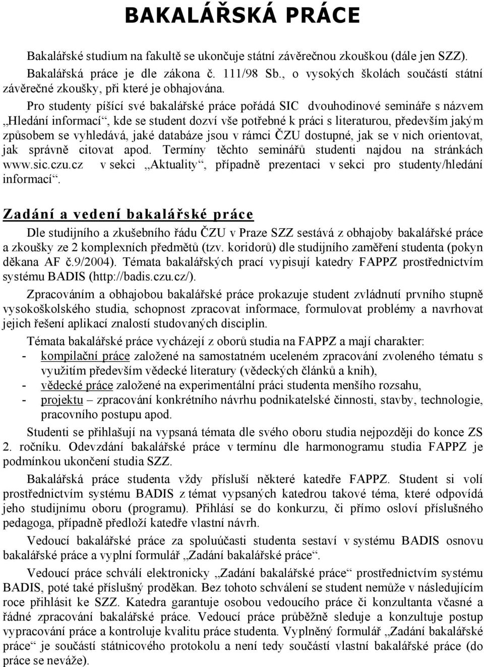 Pro studenty píšící své bakalářské práce pořádá SIC dvouhodinové semináře s názvem Hledání informací, kde se student dozví vše potřebné k práci s literaturou, především jakým způsobem se vyhledává,