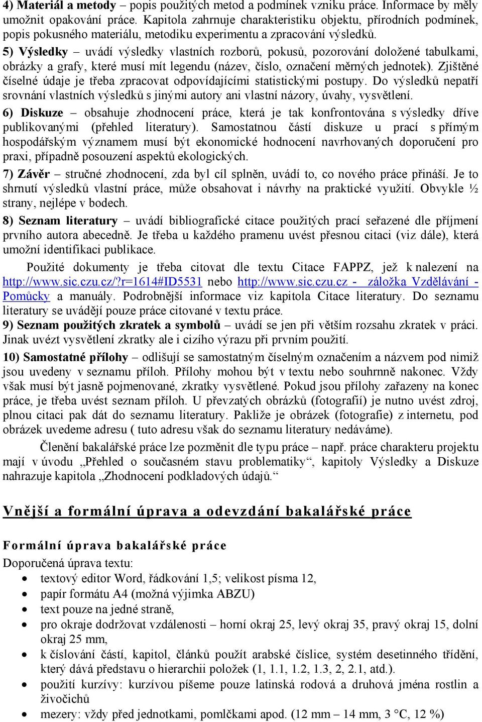 5) Výsledky uvádí výsledky vlastních rozborů, pokusů, pozorování doložené tabulkami, obrázky a grafy, které musí mít legendu (název, číslo, označení měrných jednotek).