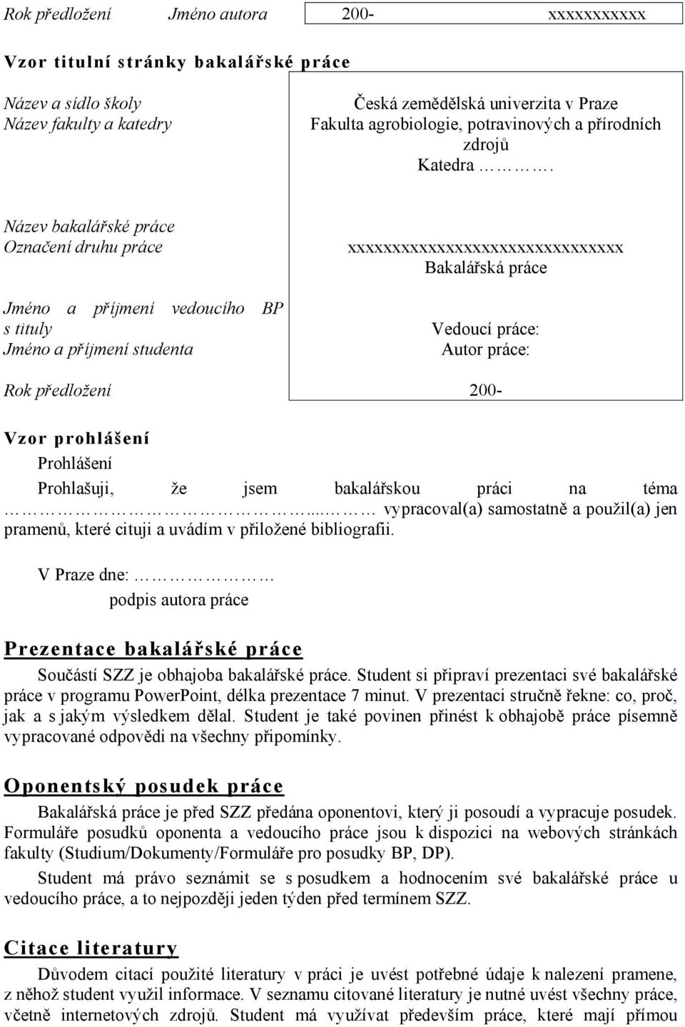 Název bakalářské práce Označení druhu práce Jméno a příjmení vedoucího BP s tituly Jméno a příjmení studenta Rok předložení xxxxxxxxxxxxxxxxxxxxxxxxxxxxxxx Bakalářská práce Vedoucí práce: Autor