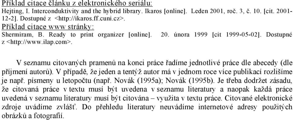 V seznamu citovaných pramenů na konci práce řadíme jednotlivé práce dle abecedy (dle příjmení autorů). V případě, že jeden a tentýž autor má v jednom roce více publikací rozlišíme je např.