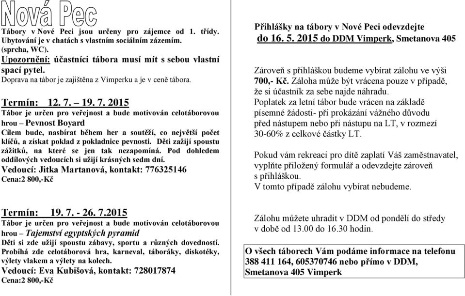 19. 7. 2015 Tábor je určen pro veřejnost a bude motivován celotáborovou hrou Pevnost Boyard Cílem bude, nasbírat během her a soutěží, co největší počet klíčů, a získat poklad z pokladnice pevnosti.