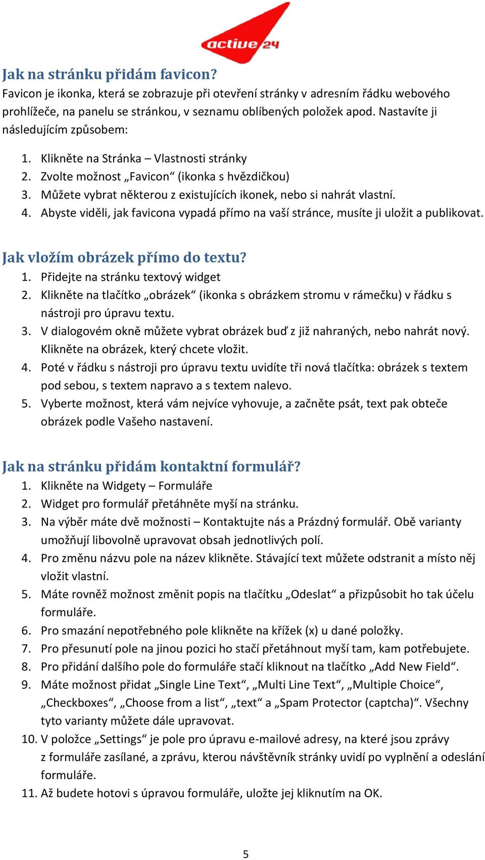 4. Abyste viděli, jak favicona vypadá přímo na vaší stránce, musíte ji uložit a publikovat. Jak vložím obrázek přímo do textu? 1. Přidejte na stránku textový widget 2.