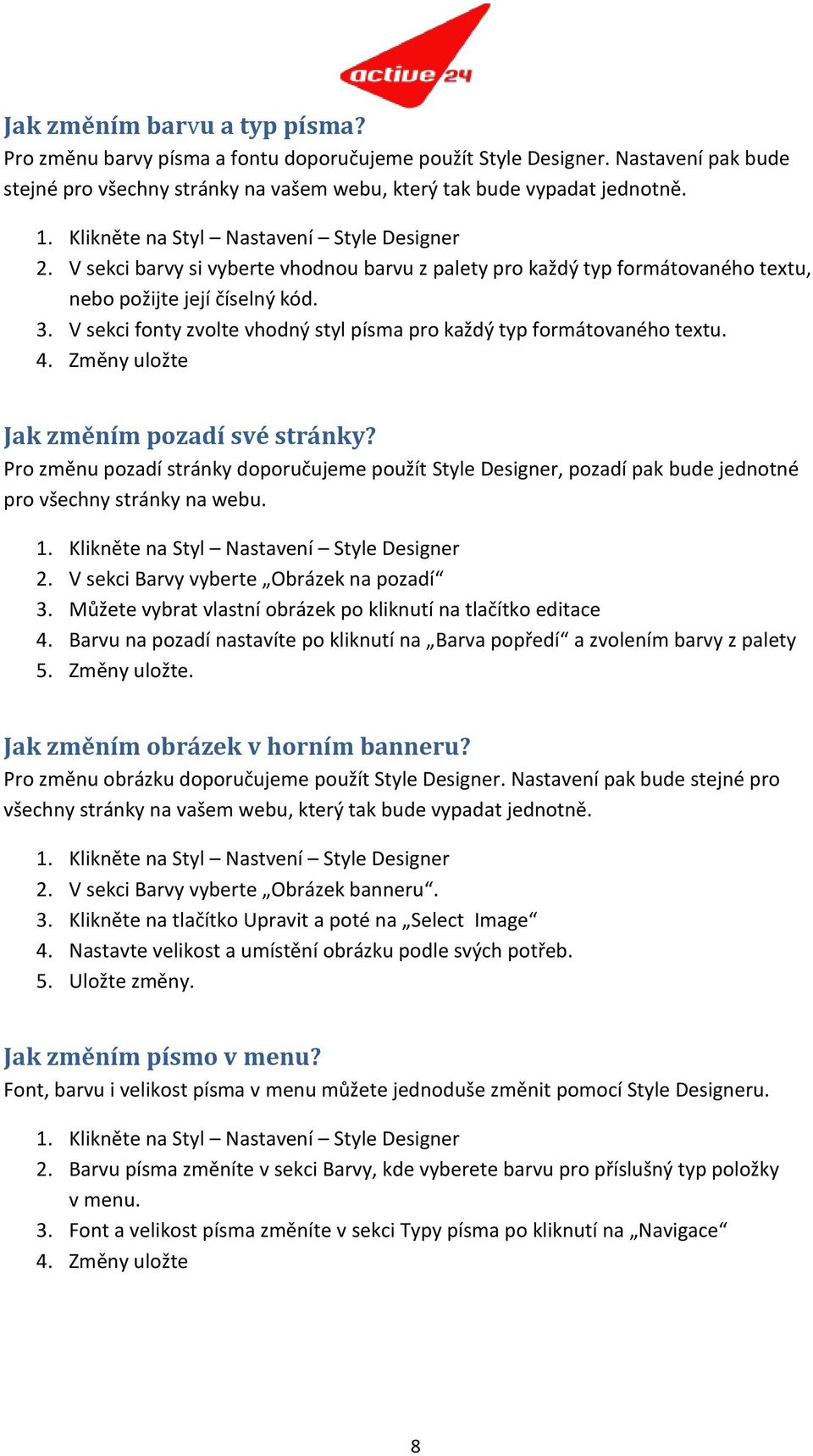 V sekci fonty zvolte vhodný styl písma pro každý typ formátovaného textu. 4. Změny uložte Jak změním pozadí své stránky?