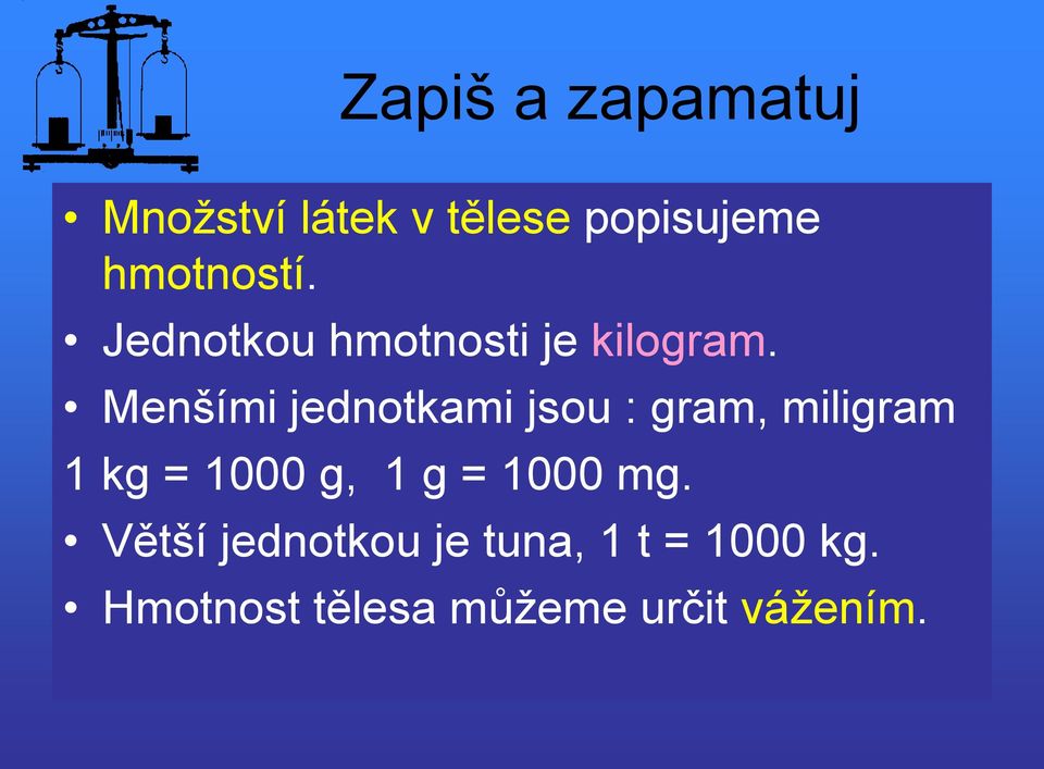 Menšími jednotkami jsou : gram, miligram 1 kg = 1000 g, 1 g =